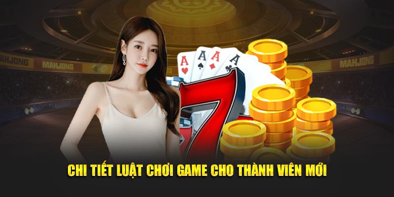 Chi tiết luật chơi game cho thành viên mới
