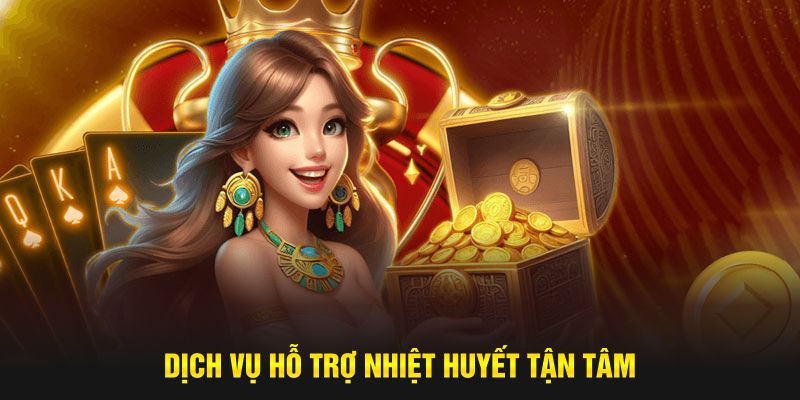 Dịch vụ hỗ trợ nhiệt huyết tận tâm 
