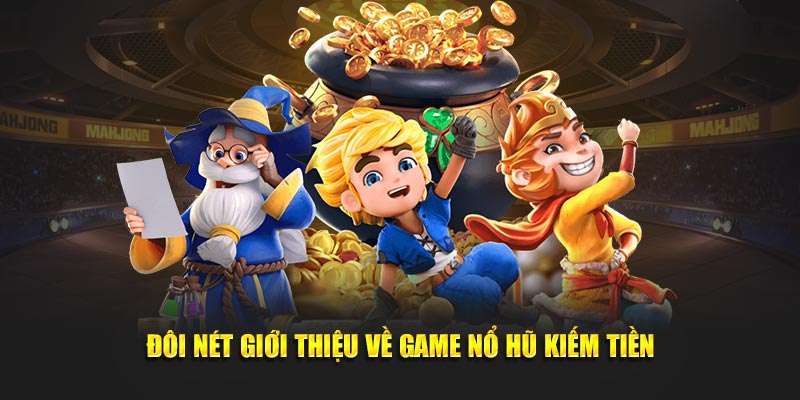 Đôi nét giới thiệu về game nổ hũ kiếm tiền
