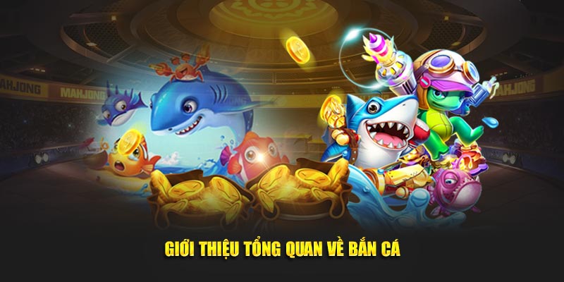 Giới thiệu tổng quan về bắn cá