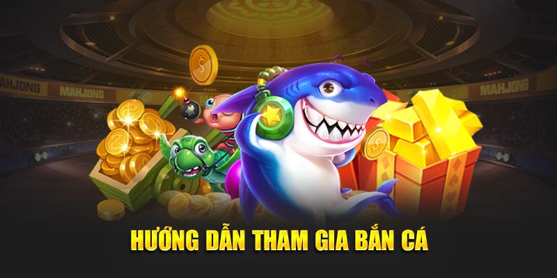 Hướng dẫn tham gia bắn cá