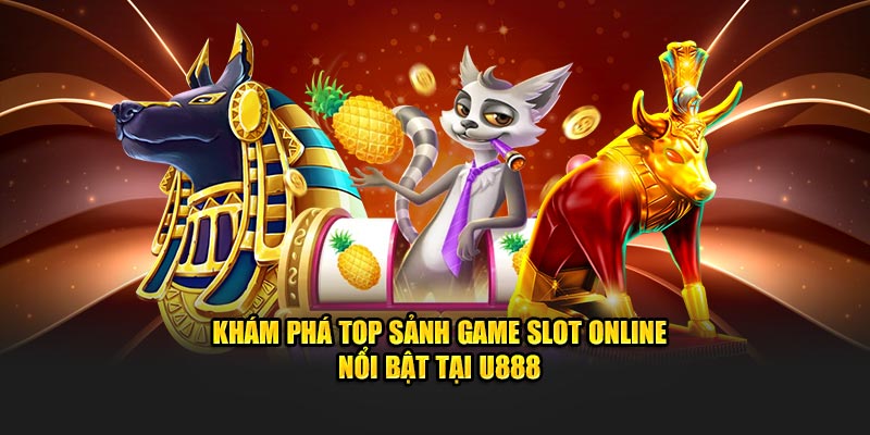 Khám phá top sảnh game slot online nổi bật tại U888