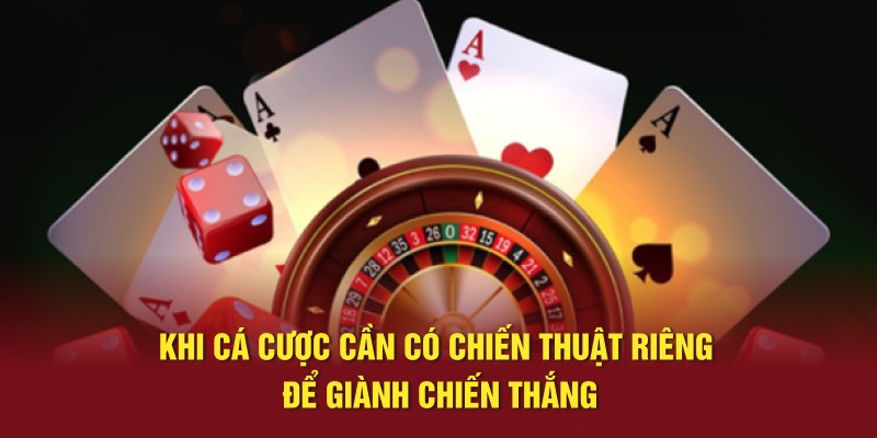 Khi cá cược cần có chiến thuật riêng để giành chiến thắng
