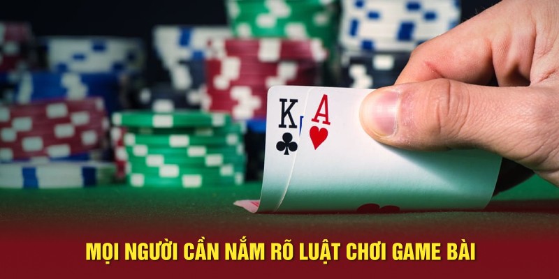 Mọi người cần nắm rõ luật chơi game bài 
