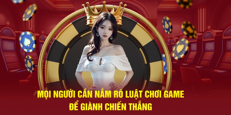 Mọi người cần nắm rõ luật chơi game để giành chiến thắng