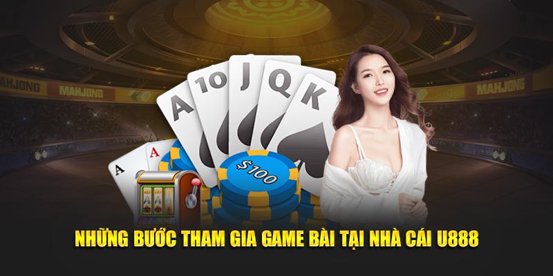 Những bước tham gia game bài tại nhà cái U888