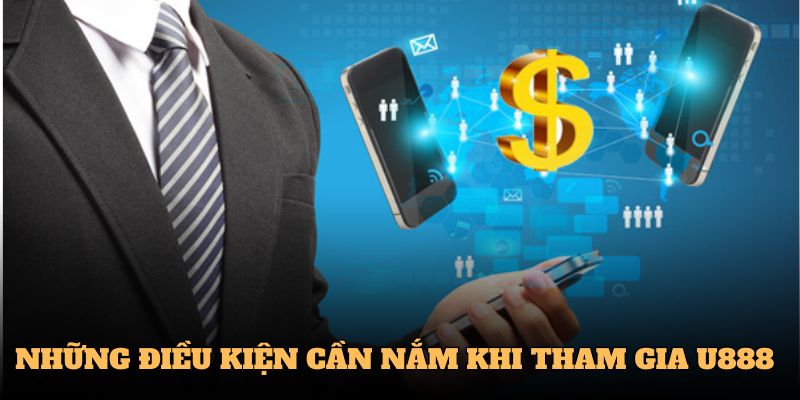 Những điều kiện cần nắm khi tham gia U888
