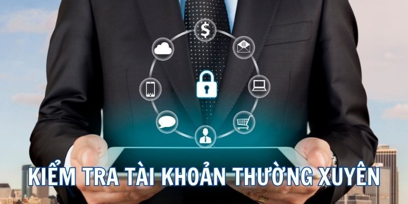 Kiểm tra tài khoản cược thường xuyên bảo vệ lợi ích bản thân