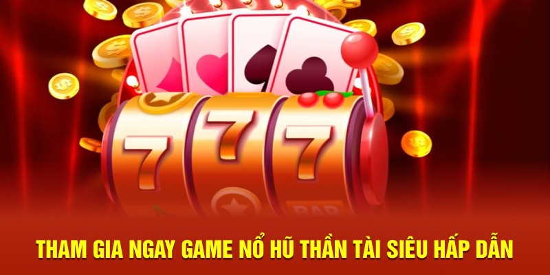 Tham gia ngay game nổ hũ thần tài siêu hấp dẫn
