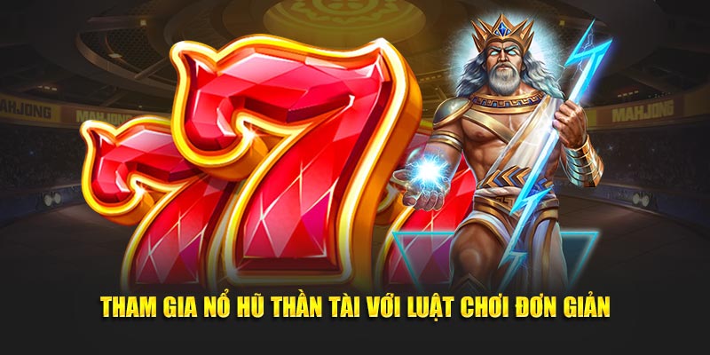 Tham gia nổ hũ thần tài với luật chơi đơn giản