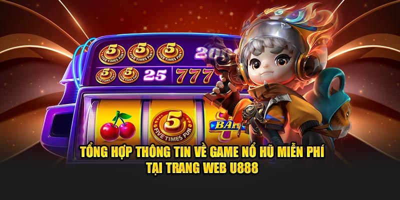 Tổng hợp thông tin về game nổ hũ miễn phí tại trang web U888