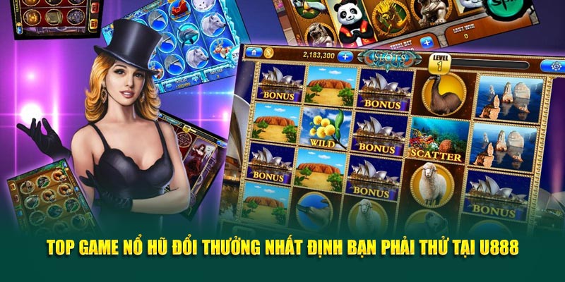 Top Game Nổ Hũ Đổi Thưởng Nhất Định Bạn Phải Thử Tại U888